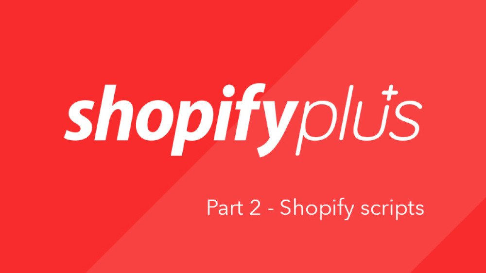 Shopify Plus: Part 2 - Shopify scripts