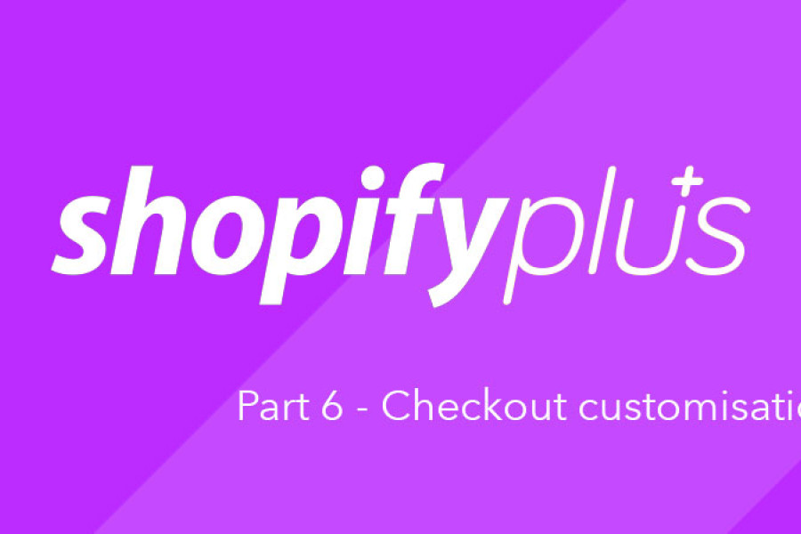 Shopify Plus Part 6 - Checkout Customisation